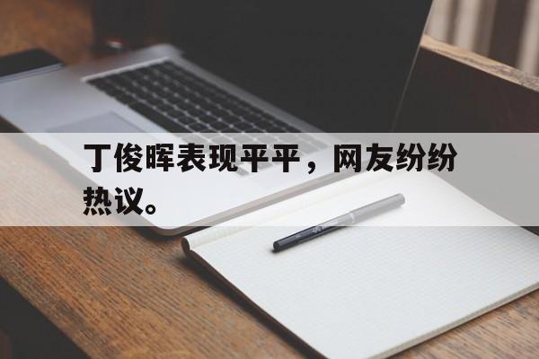 星空体育官网-丁俊晖表现平平，网友纷纷热议。