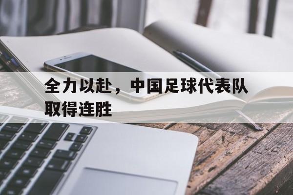 STAR SPORTS下载-全力以赴，中国足球代表队取得连胜